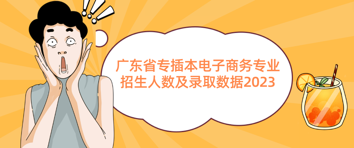 广东省专插本电子商务专业招生人数及录取数据2023(图1)